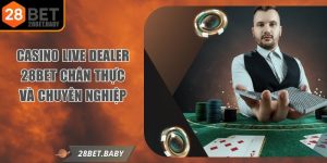 Casino Live Dealer 28BET Chân Thực Và Chuyên Nghiệp
