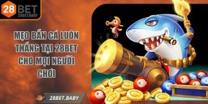 Mẹo Bắn Cá Luôn Thắng Tại 28bet Cho Mọi Người Chơi