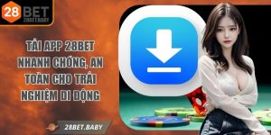 Tải App 28BET Nhanh Chóng, An Toàn Cho Trải Nghiệm Di Động