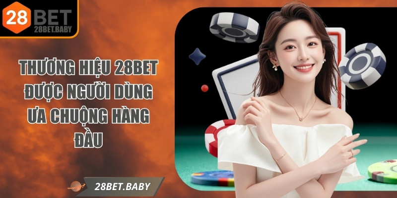 Thương hiệu 28BET được người dùng ưa chuộng hàng đầu