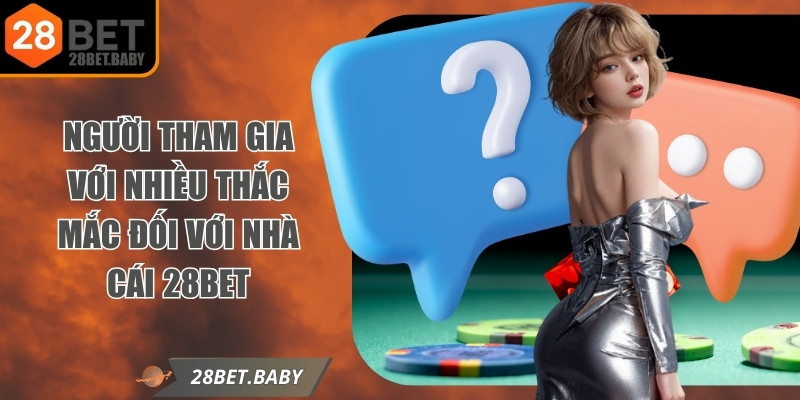 Người tham gia với nhiều thắc mắc đối với nhà cái 28BET