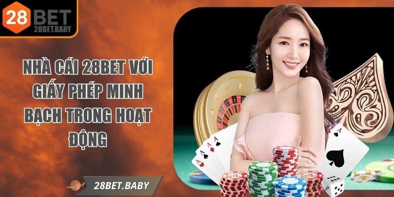 Nhà cái 28BET với giấy phép minh bạch trong hoạt động
